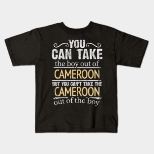 You Can Take The Boy Out Of Cameroon But You Cant Take The Cameroon Out Of The Boy - Gift for Cameroonian With Roots From Cameroon Kids T-Shirt